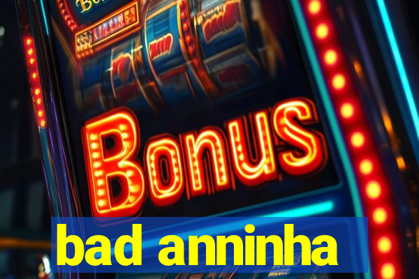 bad anninha